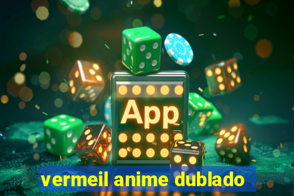 vermeil anime dublado